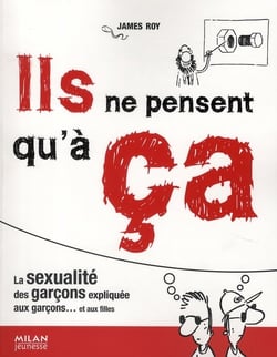 Ils ne pensent qu'à ça - la sexualité des garçons expliquée aux garçons...et aux filles