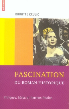 Fascination du roman historique - intrigues, héros et femmes fatales
