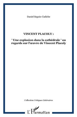 VINCENT PLACOLY : : " Une explosion dans la cathédrale " ou regards sur l'?uvre de Vincent Placoly
