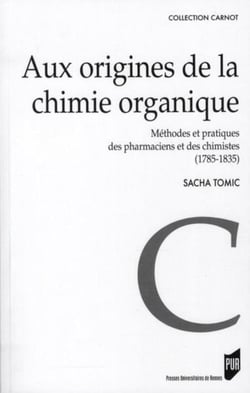 Aux origines de la chimie organique - méthodes et pratiques des pharmaciens et des chimists (1785-1835)