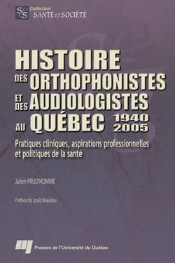 Histoire des orthophonistes et des audiologistes au québec, 1940-2005 - pratiques cliniques, aspirations professionnelles et politiques de la santé