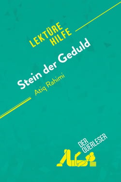 Stein der Geduld von Atiq Rahimi (Lektürehilfe) : Detaillierte Zusammenfassung, Personenanalyse und Interpretation
