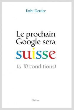 Le prochain Google sera Suisse (à dix conditions)
