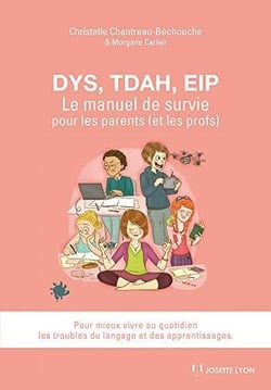 DYS, TDAH, EIP - le manuel de survie pour les parents (et les profs) pour mieux vivre au quotidien les troubles du langage et des apprentissages