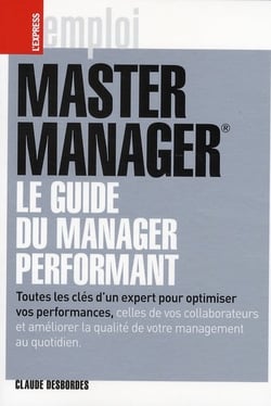 MASTER MANAGER LE GUIDE DU MANAGEMENT PERFORMANT TOUTES LES CLES D UN EXPERT POUR OPTIMISER VOS