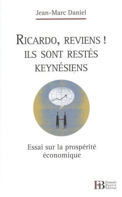 Ricardo, reviens ! Ils sont restés keynésiens : Essai sur la prospérité économique