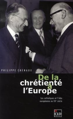 De la chrétienté à l'europe - les catholiques et l'idée européenne au XX siècle