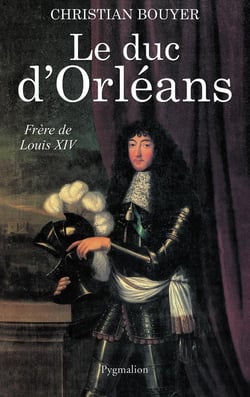 Le Duc d'Orléans : Frère de Louis XIV