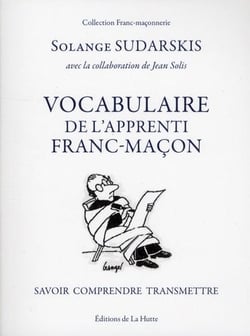 VOCABULAIRE DE L'APPRENTI FRANC-MACON : SAVOIR, COMPRENDRE, TRANSMETTRE