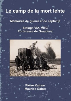 Le camp de la mort lente : Mémoires de guerre et de captivité - Stalags VIA, VIIIC et forteresse de Graudenz