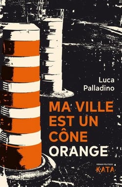 Ma ville est un cône orange : roman politique