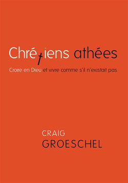 Chrétiens athées - croire en Dieu et vivre comme s'il n'existait pas