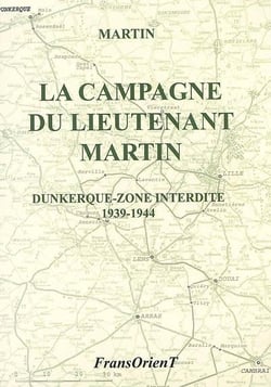 La campagne du lieutenant martin - dunkerque-zone interdite 1939-1944