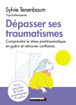 Dépasser ses traumatismes - comprendre le stress post-traumatique, en guérir et retrouver confiance