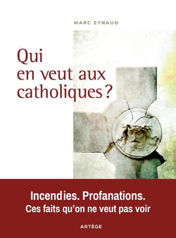 Qui en veut aux catholiques ? incendies. profanations. ces faits qu'on ne veut pas voir