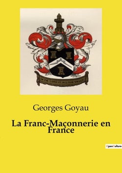 La Franc-Maçonnerie en France : Un essai historique sur la franc-maçonnerie et les sociétés secrètes: des origines antiques aux révolutions européennes