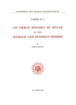 Cahiers des Annales islamologiques (CAI) Tome 3 : An Urban History of Bulaq in the Mamluk and Ottoman Periods. Cahier n° 3