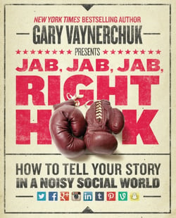 JAB, JAB, JAB, RIGHT HOOK - HOW TO TELL YOUR STORY IN A NOISY, SOCIAL WORLD
