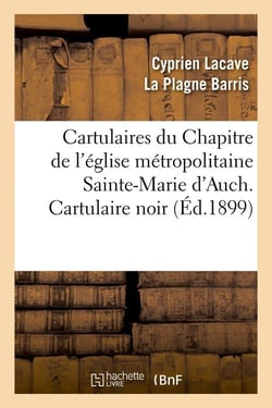 Cartulaires du Chapitre de l'église métropolitaine Sainte-Marie d'Auch. Cartulaire noir (Éd.1899)
