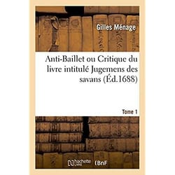 Anti-baillet ou critique du livre intitule jugemens des savans