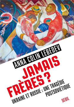 Jamais frères ? Ukraine et Russie : une tragédie postsoviétique