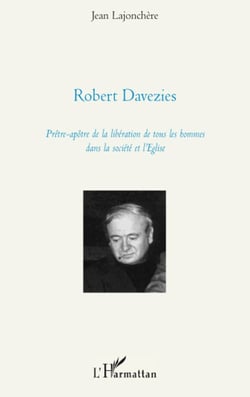 Robert Davezies - prêtre apôtre de la libération de tous les hommes dans la société et l'Eglise