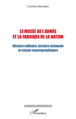 Le musée de l'armée et la fabrique de la nation - histoire militaire, histoire nationale et enjeux muséographiques