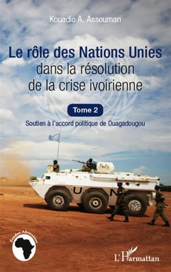 Le rôle des Nations Unies dans la résolution de la crise ivoirienne Tome 2 - soutien à l'accord politique de Ouagadougou