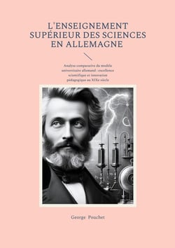 L'Enseignement supérieur des sciences en Allemagne : Analyse comparative du modèle universitaire allemand - excellence scientifique et innovation pédagogique au XIXe siècle