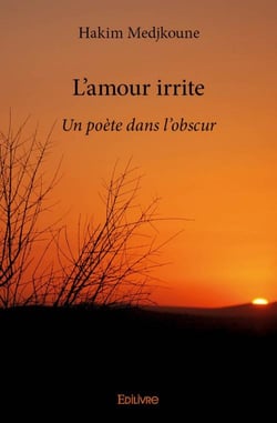 L'amour irrite - un poète dans l'obscur