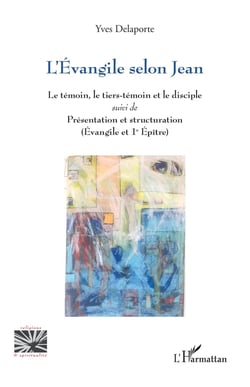 L'Évangile selon Jean : Le témoin, le tiers-témoin et le disciple suivi de Présentation et structuration (Évangile et 1e Épître)