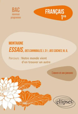 Français - 1re - Montaigne, essais, "des cannibales", I, 31 - des coches, III, 6 - l'oeuvre et son parcours