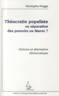 Théocratie populiste ou séparation des pouvoirs au Maroc ? histoire et alternative démocratique