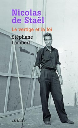 Nicolas de Staël - le vertige et la foi
