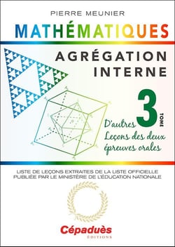 Agrégation interne de mathématiques Tome 3 - d'autres leçons des deux épreuves orales