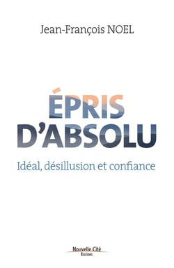 Épris d'absolu - idéal, désillusion et confiance