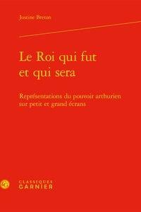 Le roi qui fut et qui sera - représentations du pouvoir arthurien sur petit et grand écrans
