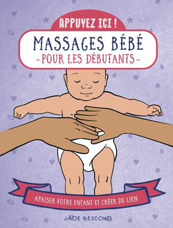 Appuyez ici : massages bébé pour les débutants : apaiser votre enfant et créer du lien