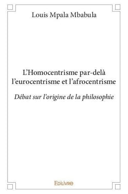 L'Homocentrisme par-delà l'eurocentrisme et l'afrocentrisme : Débat sur l'origine de la philosophie