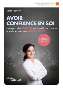 Avoir confiance en soi - une approche positive pour se déconditionner et renouer avec son authenticité (5e édition)
