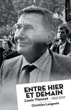 Entre hier et demain : Louis Viannet 1933-2017
