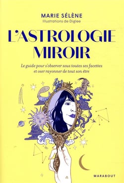 L'astrologie miroir - le guide pour s'observer sous toutes ses facettes et oser rayonner de tout son être
