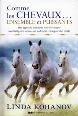 Comme les chevaux ensemble et puissants - une approche humaniste pour développer son intelligence sociale, son leadership et son potentiel créatif