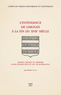 L'intendance de Limoges à la fin du XVIIe siècle : édition critique du méemoire "pour l'instruction du duc de Bourgogne"