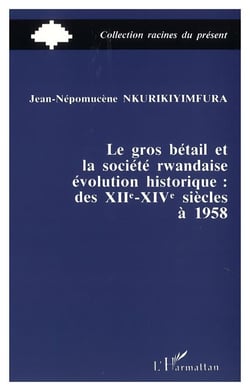 Le gros betail et la societe rwandais - evolution historique des xiie-xive a 1958