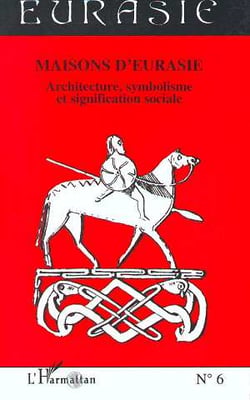 Revue Eurasie n.6 : maisons d'Eurasie - architecture, symbolisme et signification sociale