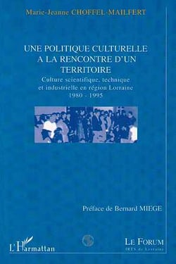 Une politique culturelle à la rencontre d'un territoire - culture scientifique technique industrielle en région lorraine