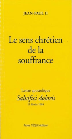 Le sens chrétien de la souffrance - Salvifici dolori : Lettre apostolique du 11 février 1984