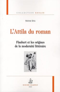 L'Attila du roman - Flaubert et les origines de la modernité littéraire