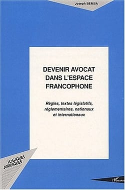 Devenir avocat dans l'espace francophone : Règles, textes législatifs, réglementaires, nationaux et internationaux